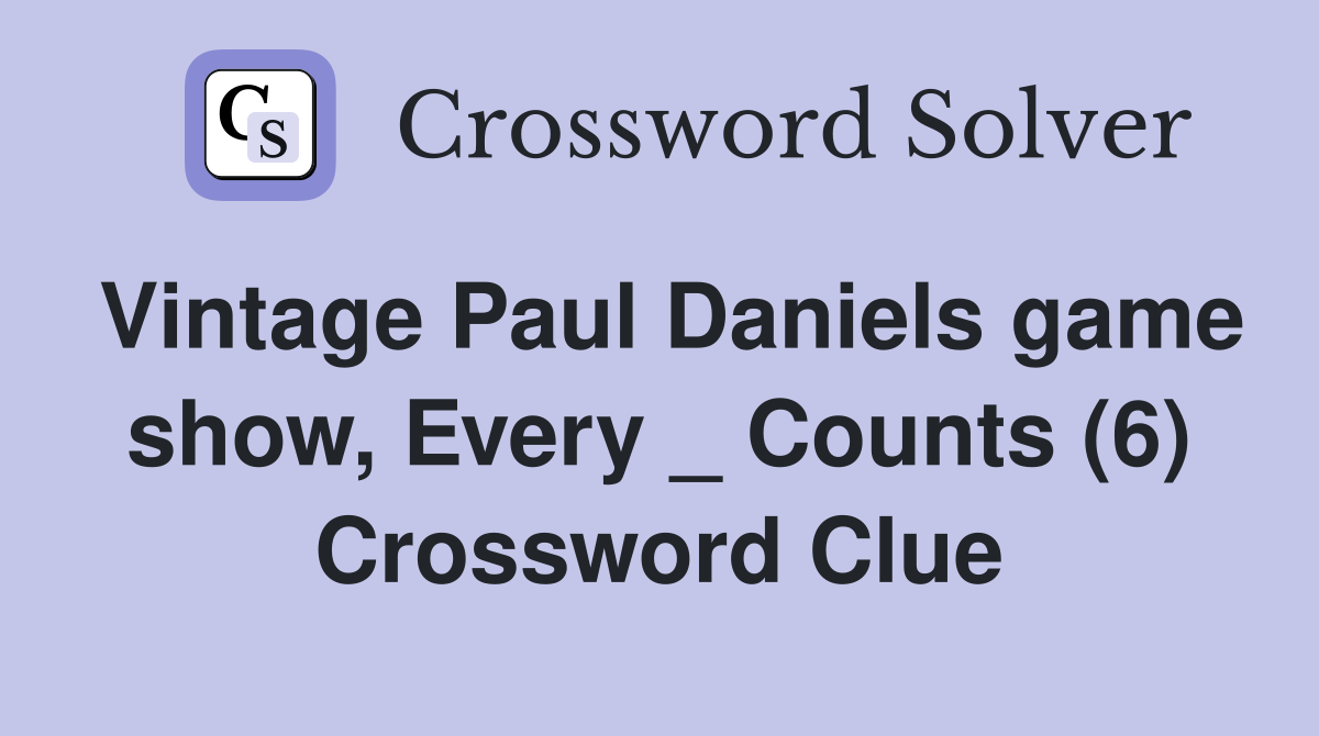 Vintage Paul Daniels game show, Every _ Counts (6) Crossword Clue